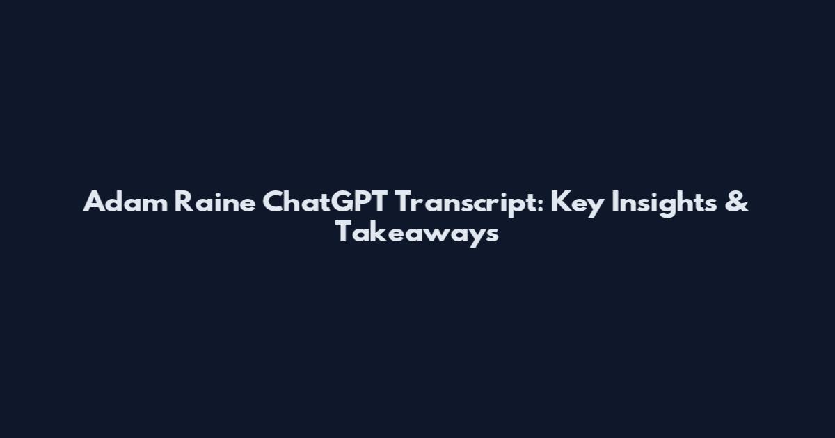 Adam Raine ChatGPT Transcript: Key Insights & Takeaways