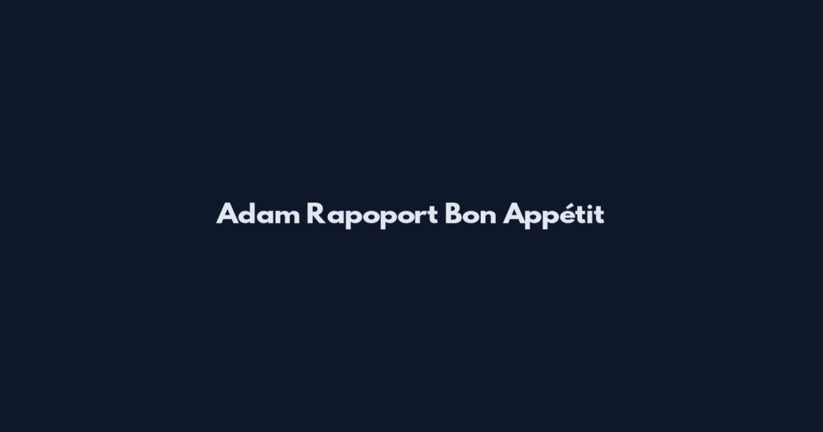 Adam Rapoport Bon Appétit