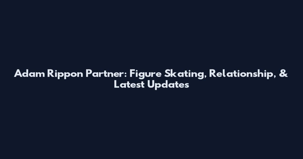 Adam Rippon Partner: Figure Skating, Relationship, & Latest Updates