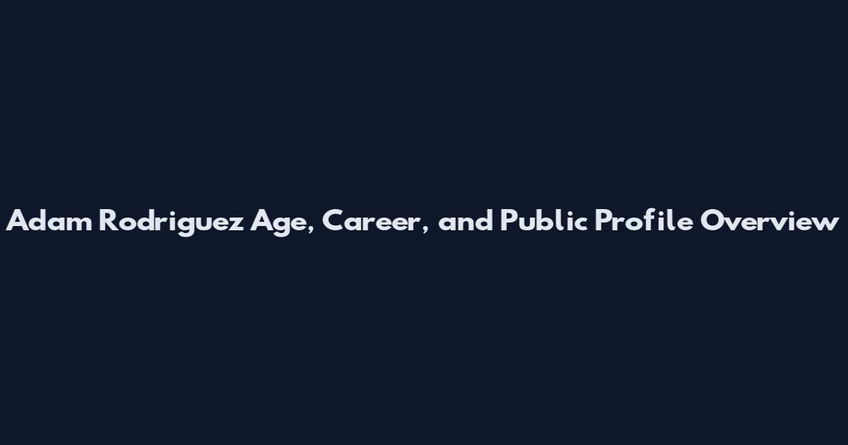 Adam Rodriguez Age, Career, and Public Profile Overview