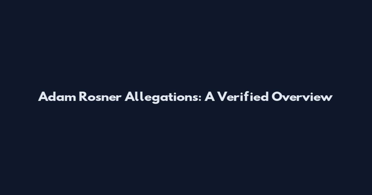 Adam Rosner Allegations: A Verified Overview