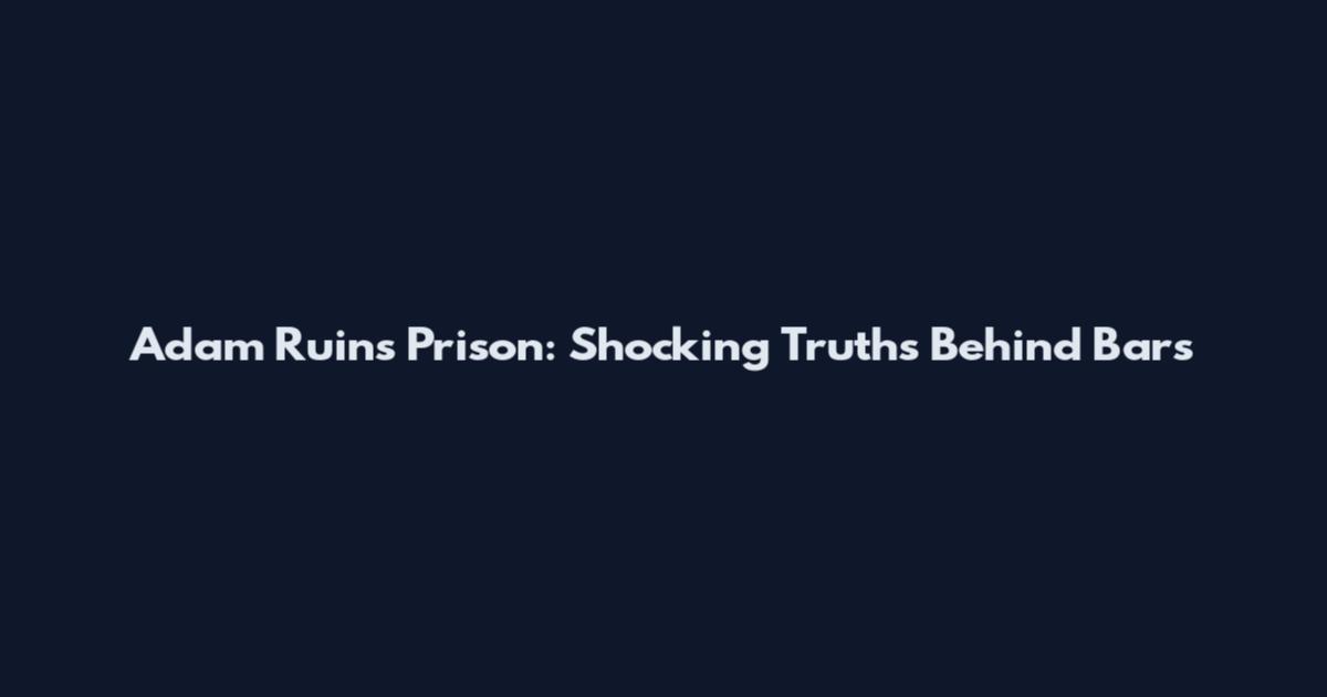 Adam Ruins Prison: Shocking Truths Behind Bars