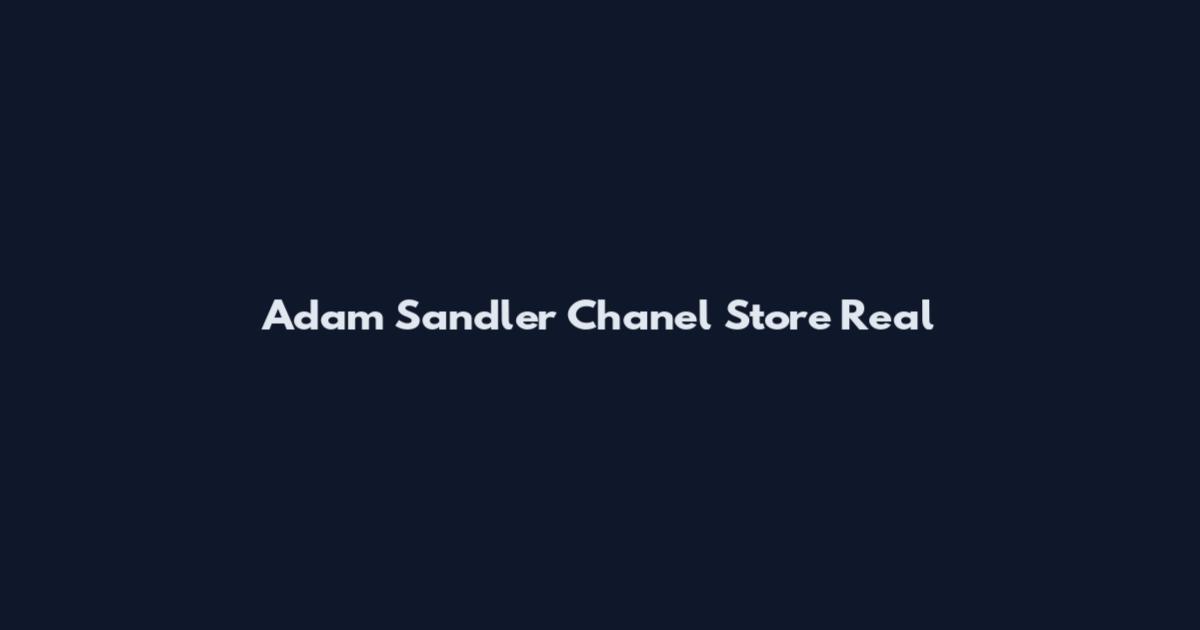 Adam Sandler Chanel Store Real