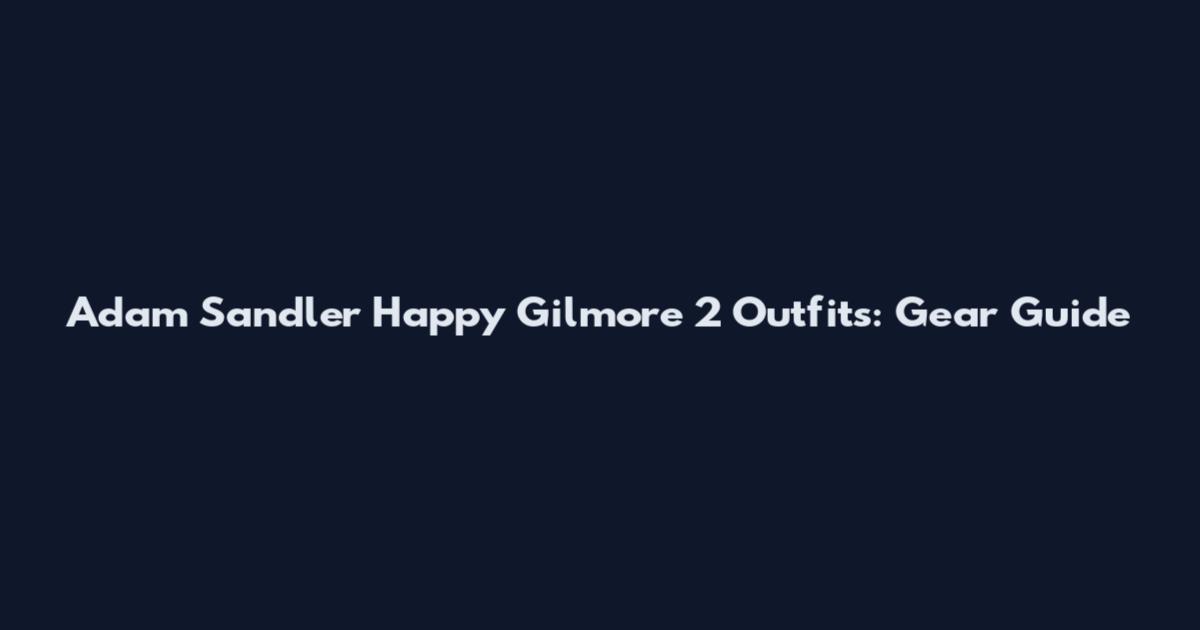 Adam Sandler Happy Gilmore 2 Outfits: Gear Guide