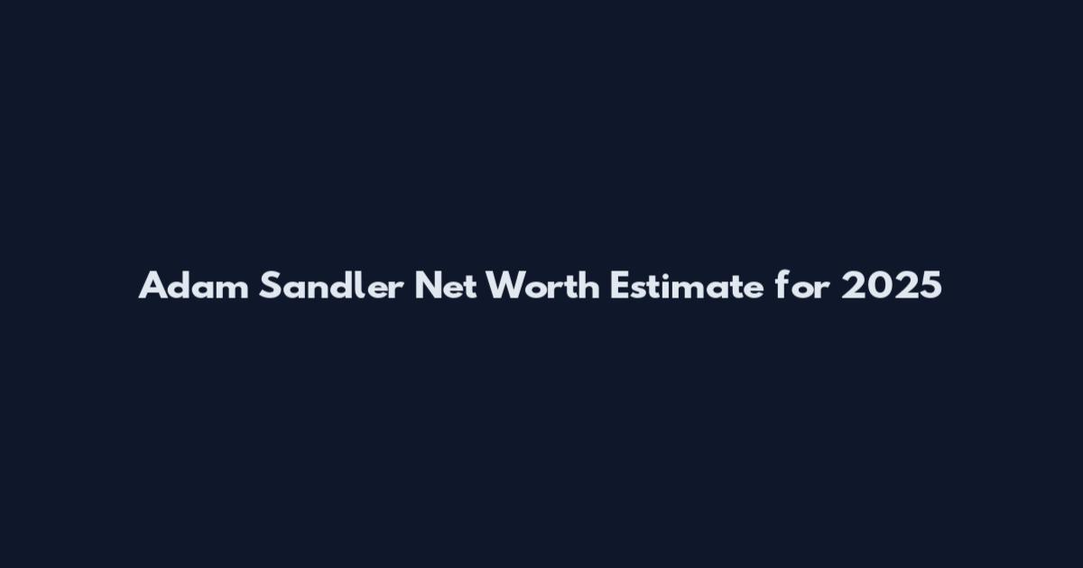 Adam Sandler Net Worth Estimate for 2025