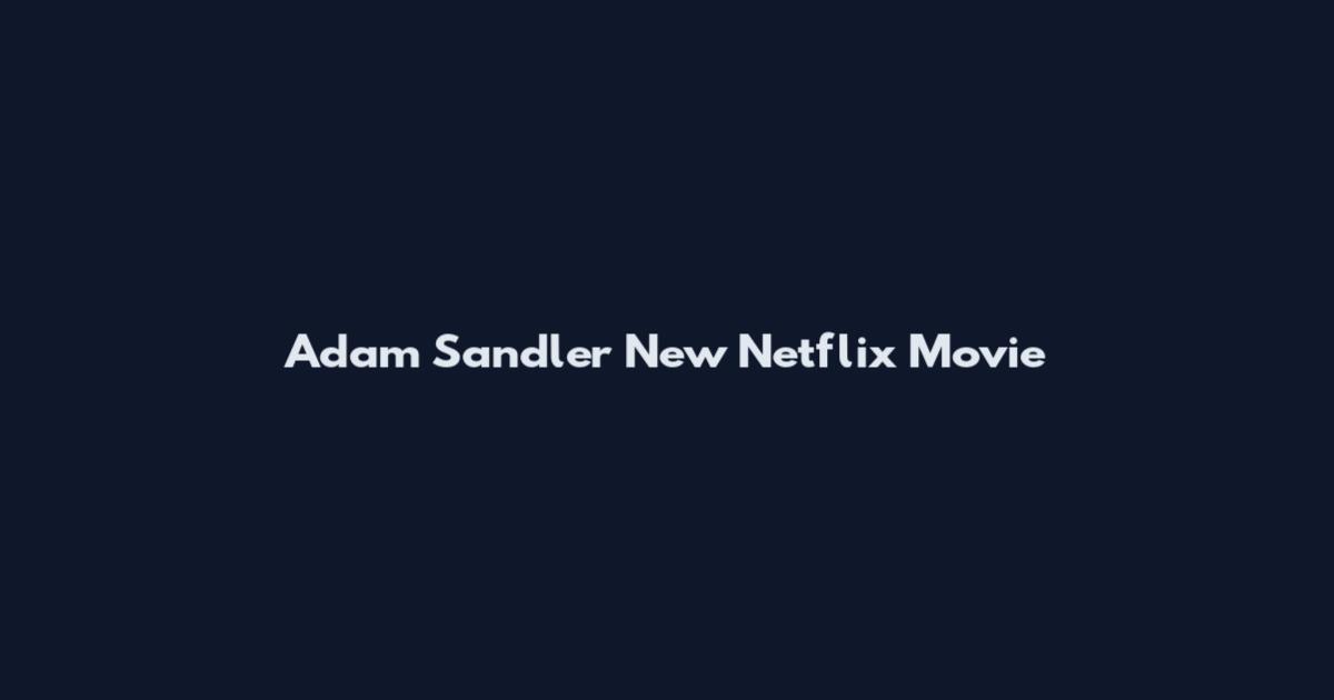 Adam Sandler New Netflix Movie