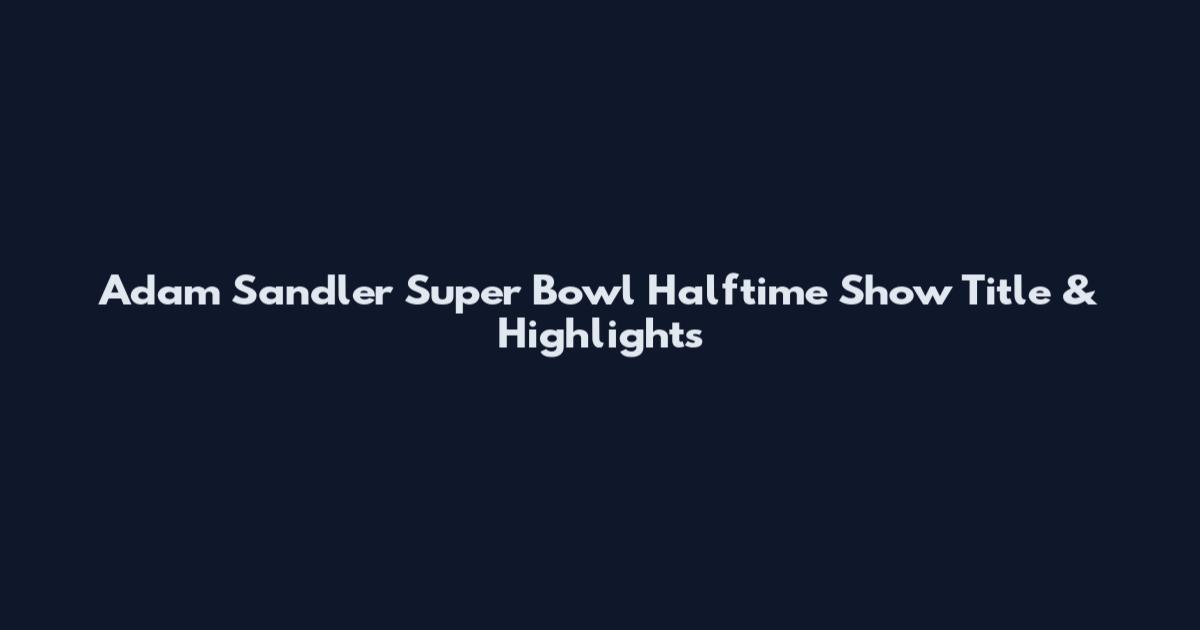 Adam Sandler Super Bowl Halftime Show Title & Highlights