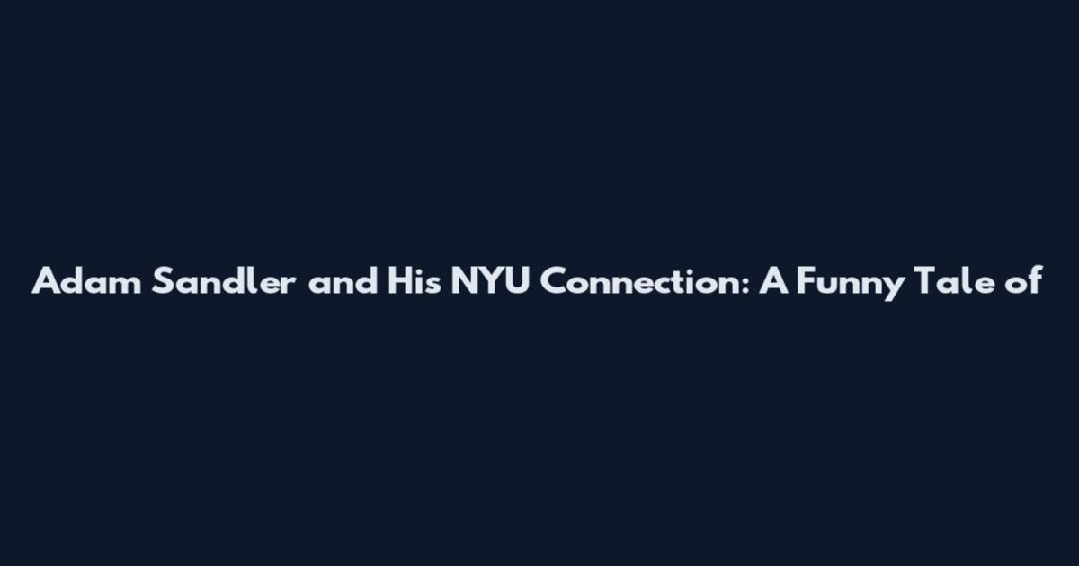 Adam Sandler and His NYU Connection: A Funny Tale of