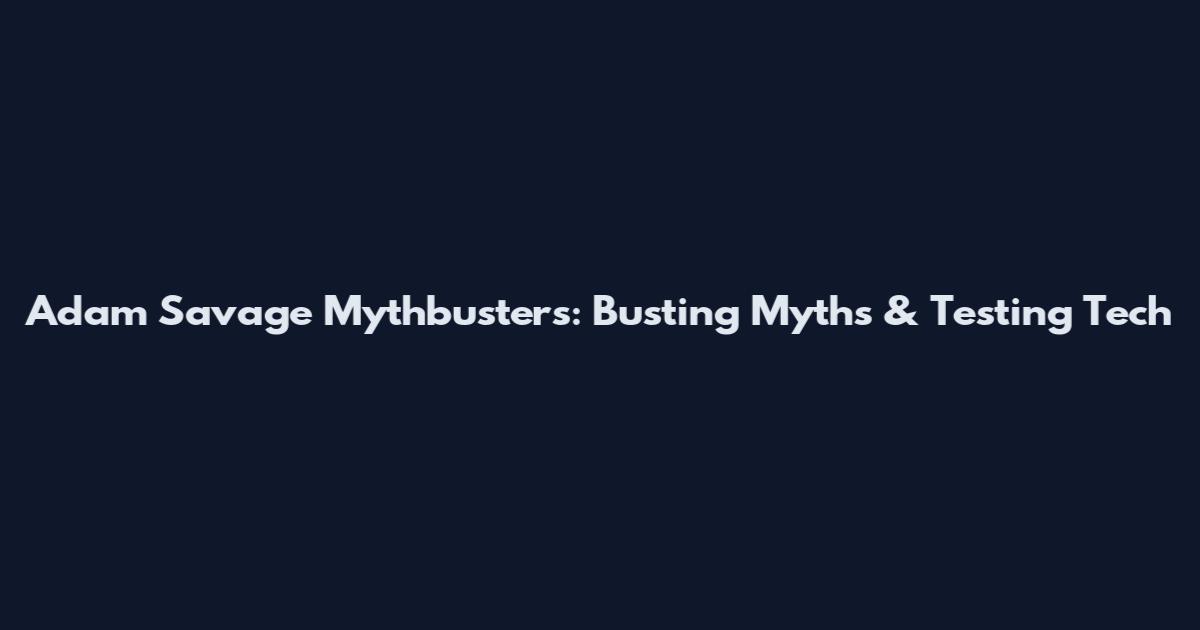 Adam Savage Mythbusters: Busting Myths & Testing Tech