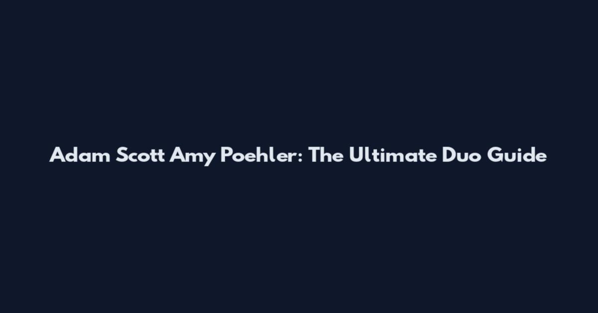 Adam Scott Amy Poehler: The Ultimate Duo Guide