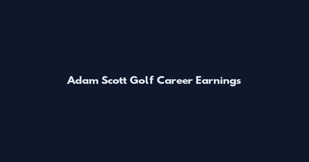 Adam Scott Golf Career Earnings