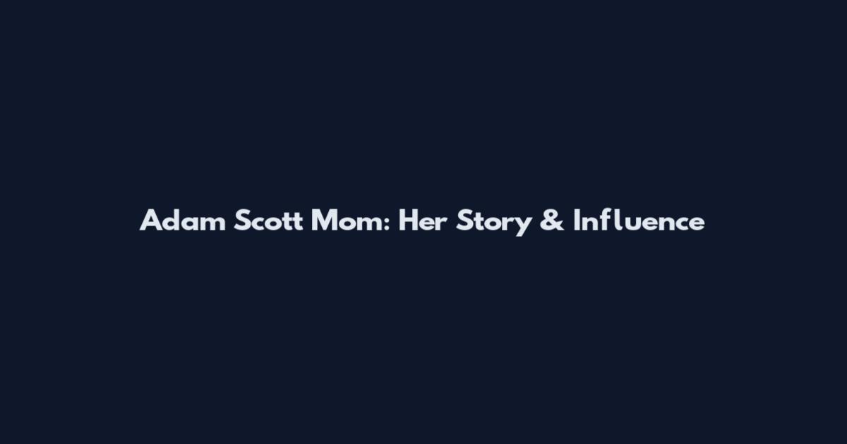 Adam Scott Mom: Her Story & Influence