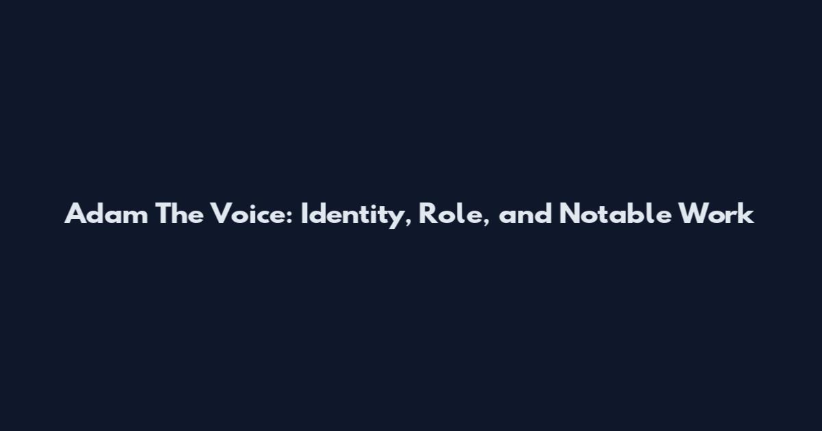 Adam The Voice: Identity, Role, and Notable Work