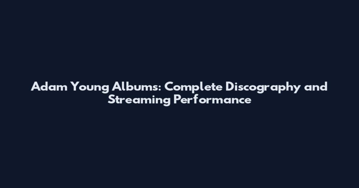 Adam Young Albums: Complete Discography and Streaming Performance