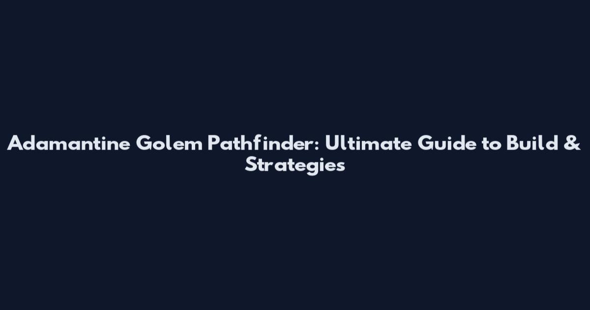Adamantine Golem Pathfinder: Ultimate Guide to Build & Strategies