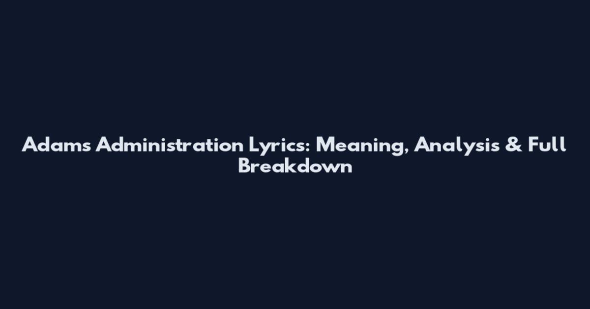 Adams Administration Lyrics: Meaning, Analysis & Full Breakdown