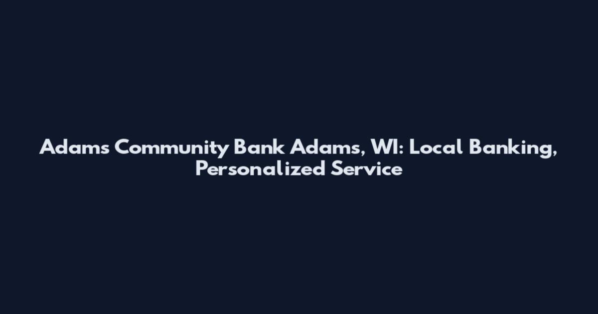 Adams Community Bank Adams, WI: Local Banking, Personalized Service