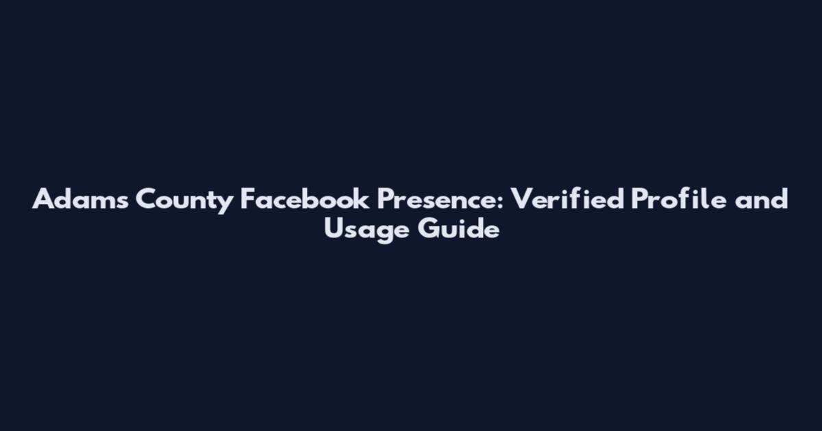 Adams County Facebook Presence: Verified Profile and Usage Guide