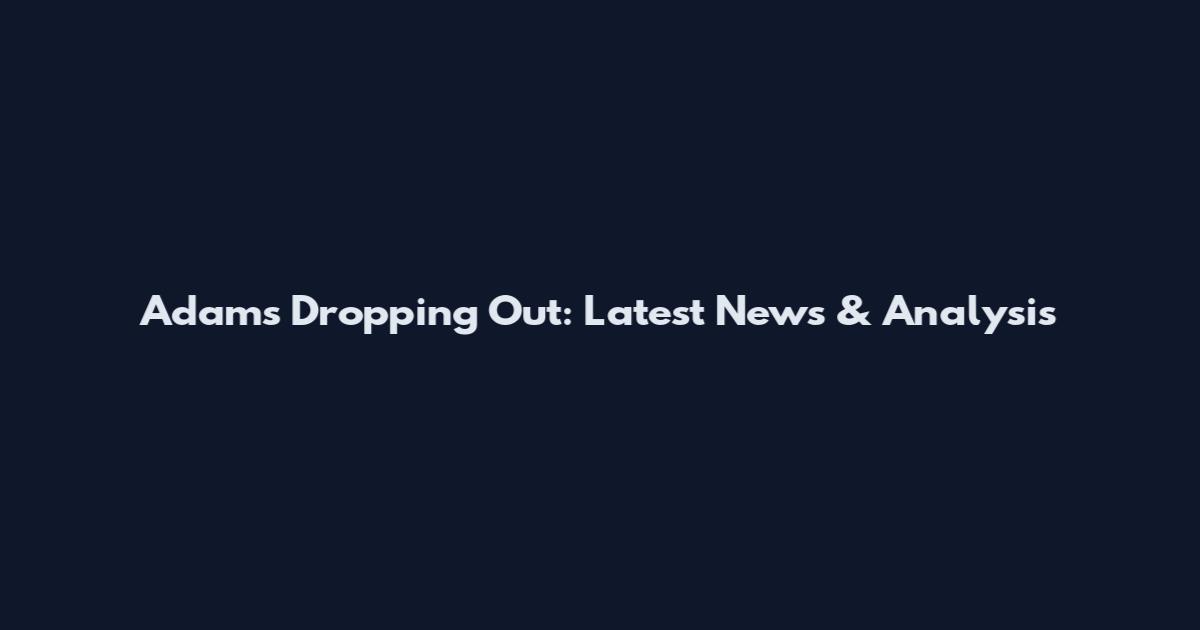 Adams Dropping Out: Latest News & Analysis