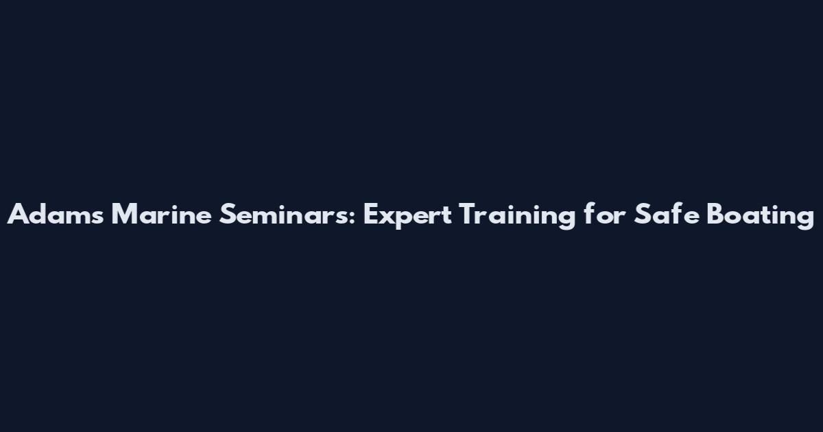 Adams Marine Seminars: Expert Training for Safe Boating