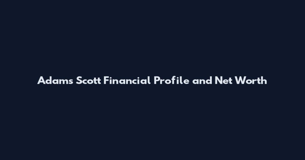 Adams Scott Financial Profile and Net Worth