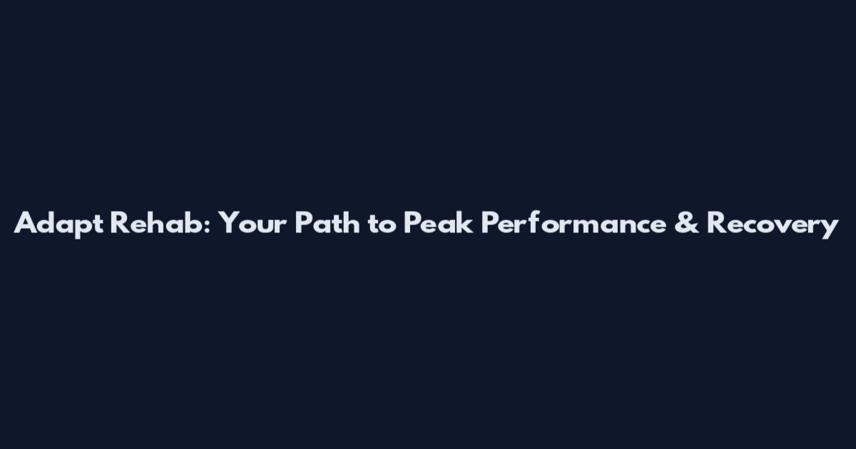 Adapt Rehab: Your Path to Peak Performance & Recovery
