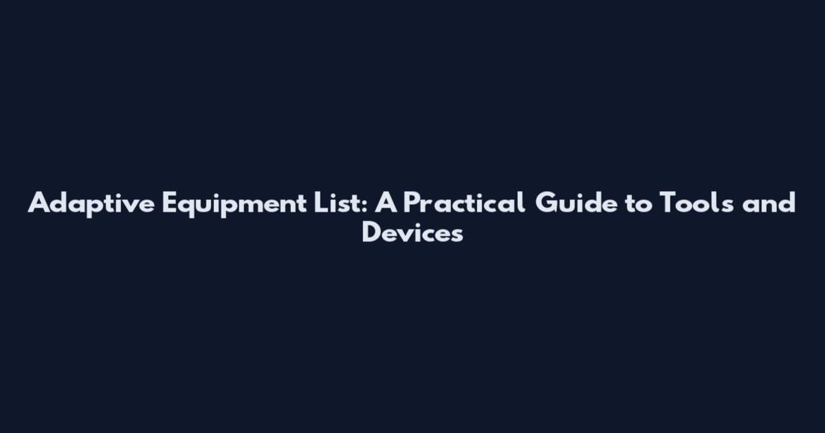 Adaptive Equipment List: A Practical Guide to Tools and Devices