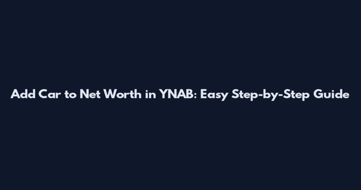 Add Car to Net Worth in YNAB: Easy Step-by-Step Guide
