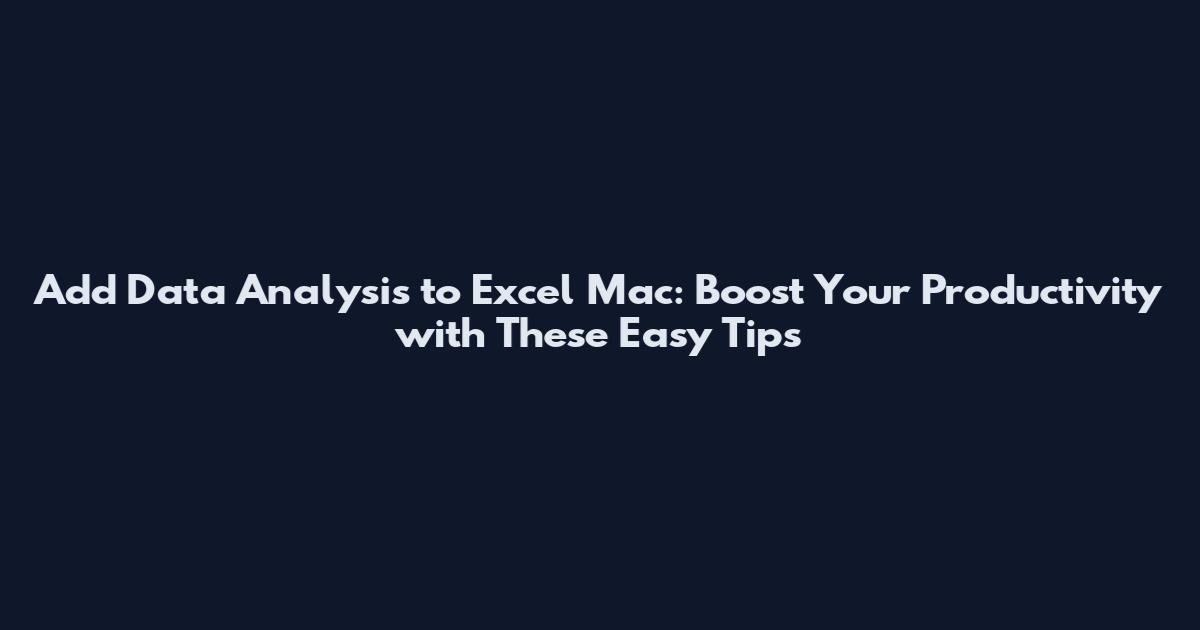 Add Data Analysis to Excel Mac: Boost Your Productivity with These Easy Tips
