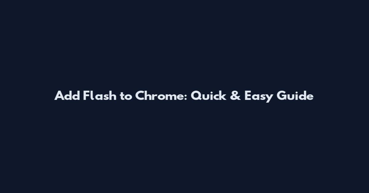 Add Flash to Chrome: Quick & Easy Guide