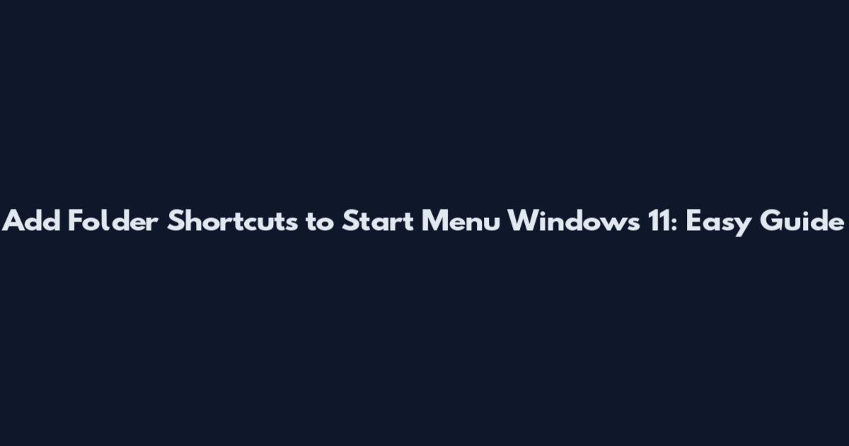 Add Folder Shortcuts to Start Menu Windows 11: Easy Guide