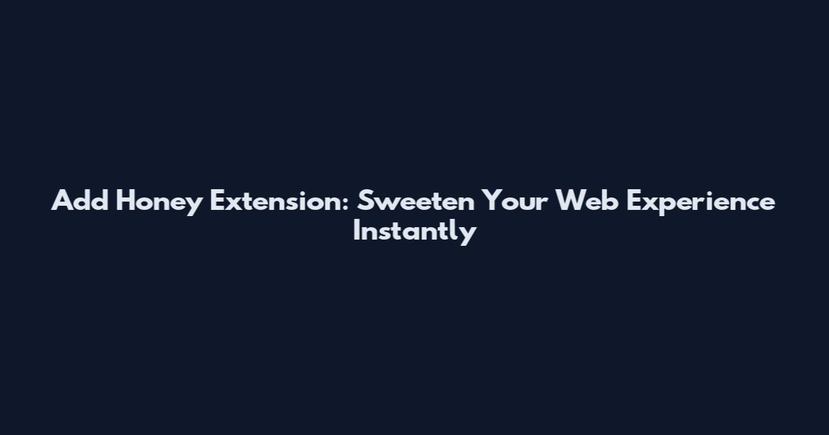 Add Honey Extension: Sweeten Your Web Experience Instantly