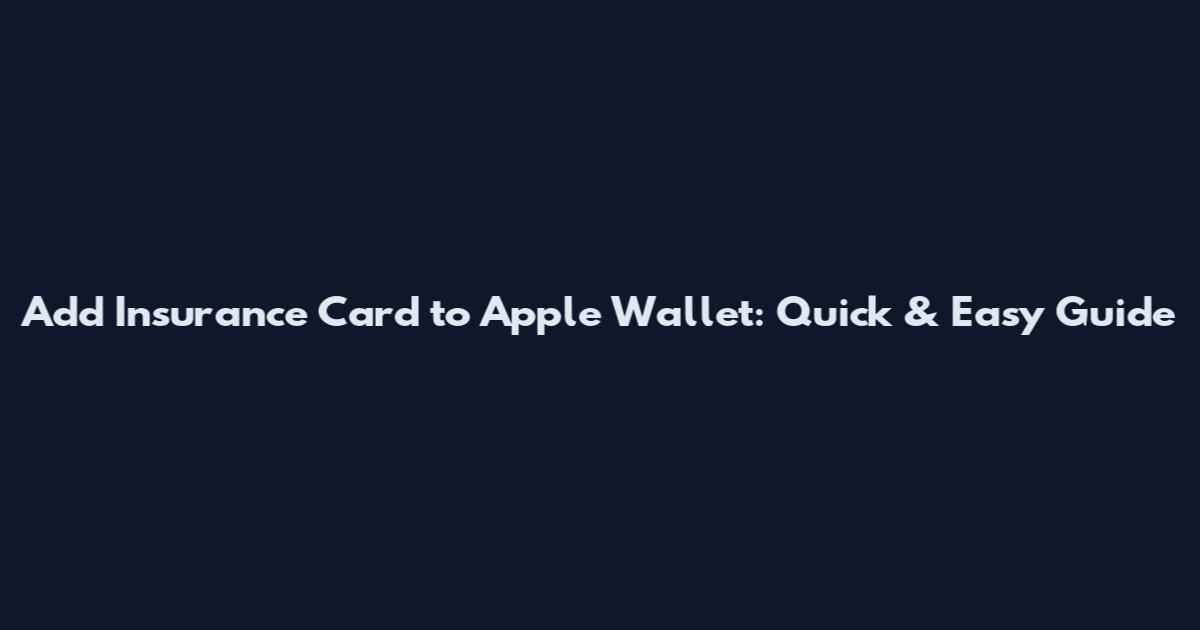 Add Insurance Card to Apple Wallet: Quick & Easy Guide