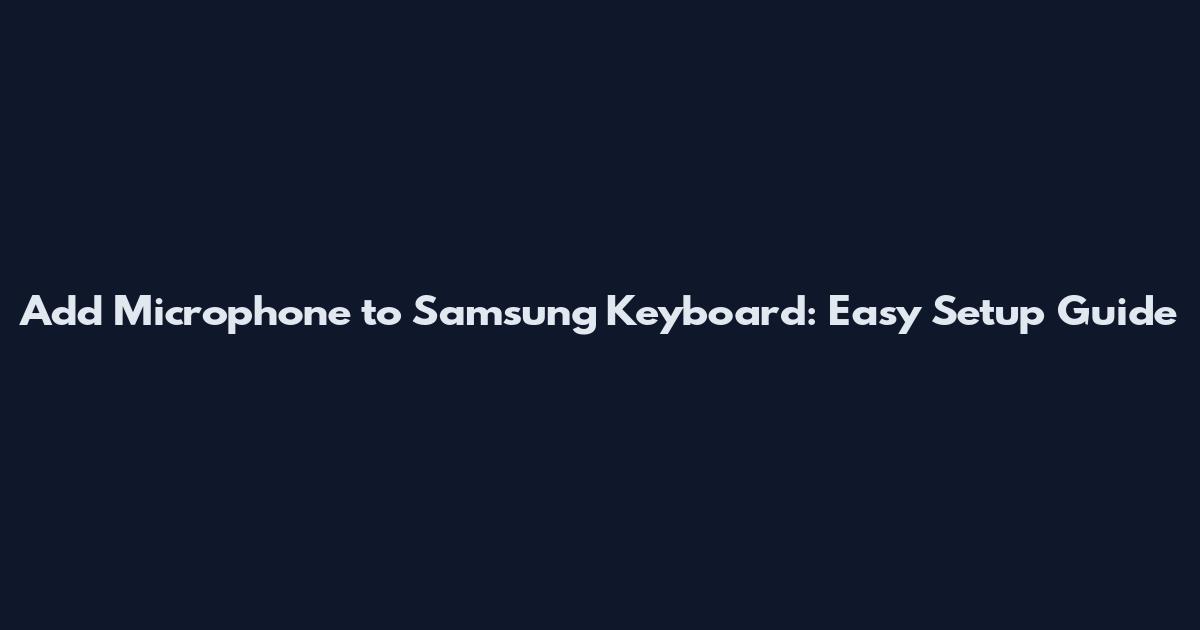 Add Microphone to Samsung Keyboard: Easy Setup Guide