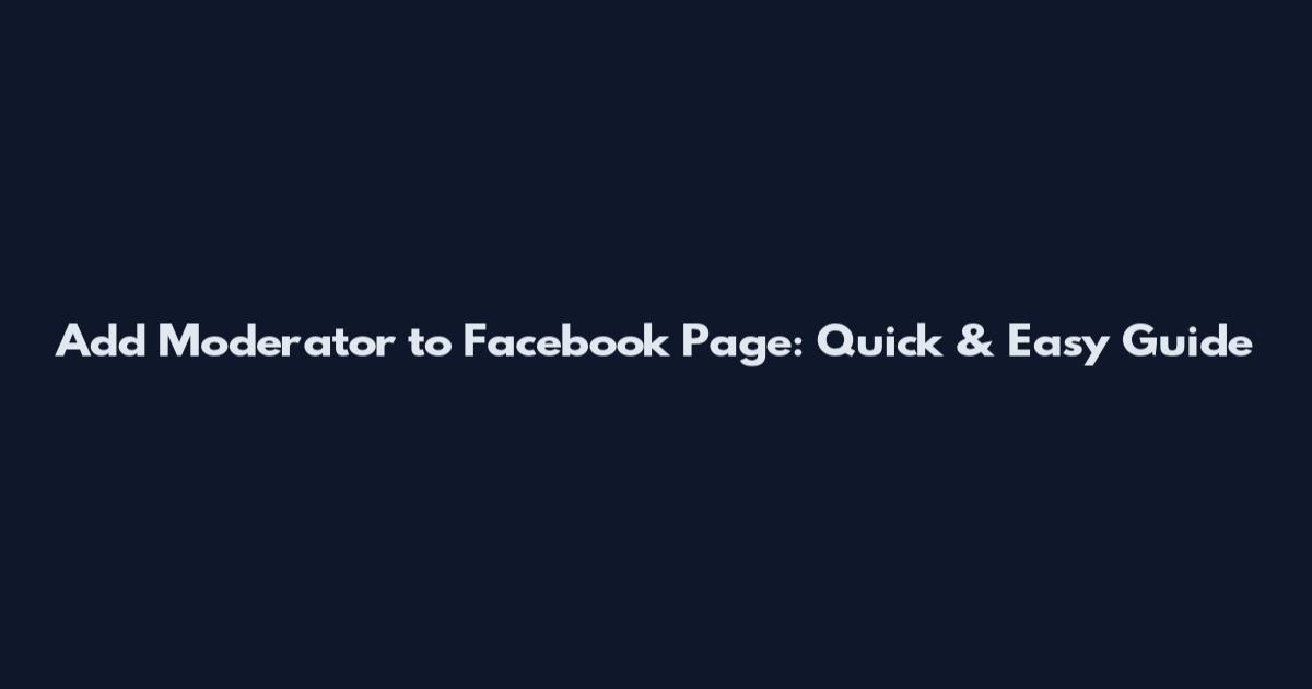 Add Moderator to Facebook Page: Quick & Easy Guide