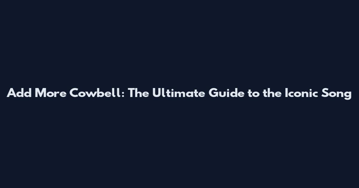 Add More Cowbell: The Ultimate Guide to the Iconic Song