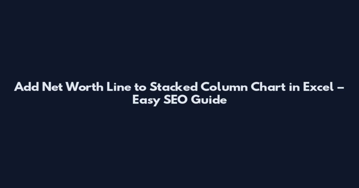 Add Net Worth Line to Stacked Column Chart in Excel – Easy SEO Guide