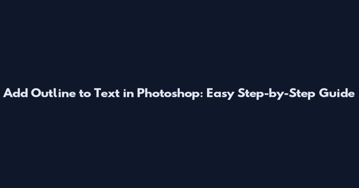 Add Outline to Text in Photoshop: Easy Step-by-Step Guide