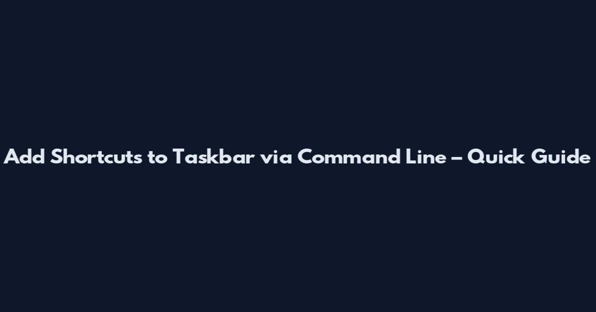 Add Shortcuts to Taskbar via Command Line – Quick Guide