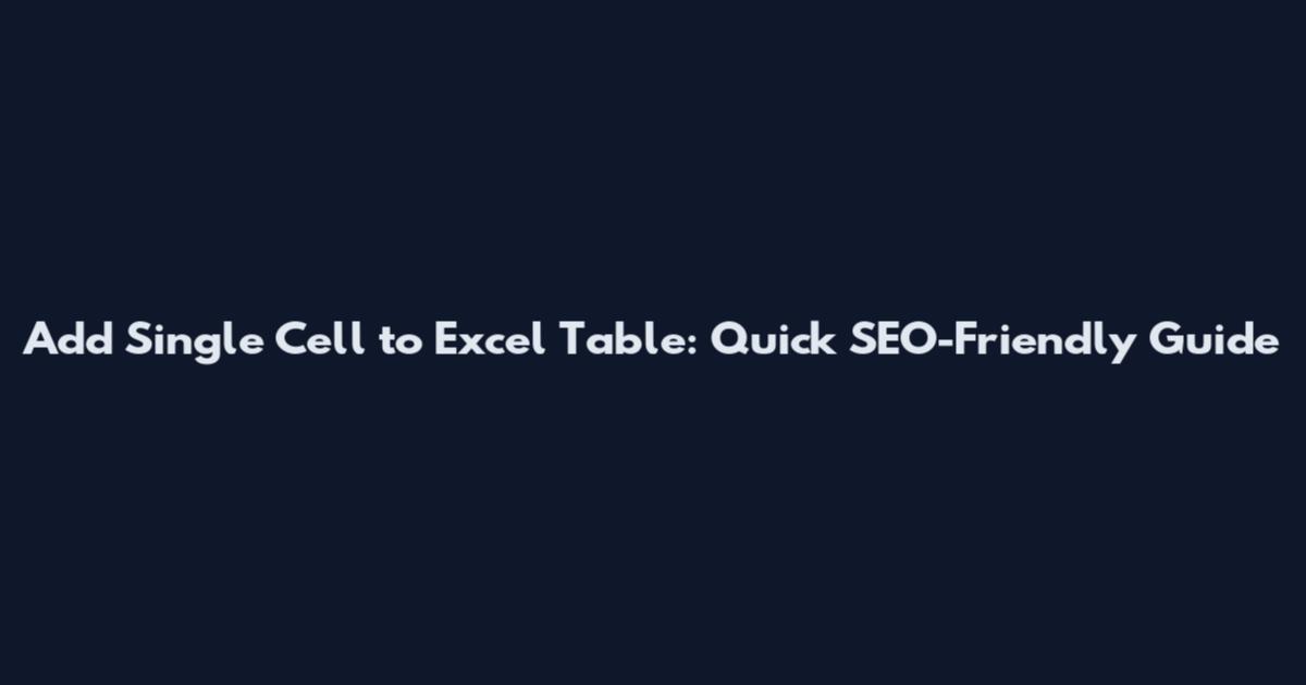 Add Single Cell to Excel Table: Quick SEO-Friendly Guide