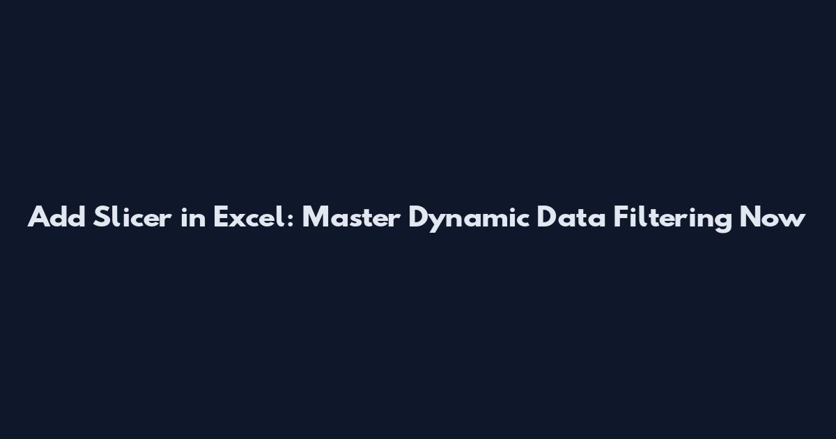 Add Slicer in Excel: Master Dynamic Data Filtering Now