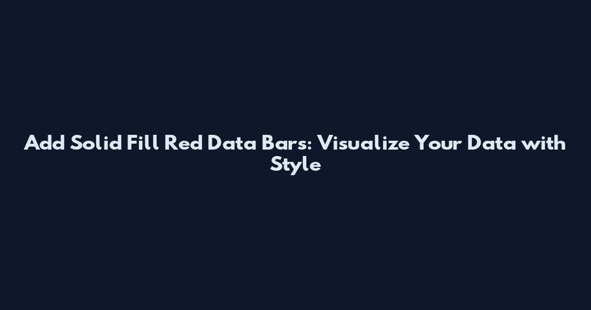 Add Solid Fill Red Data Bars: Visualize Your Data with Style