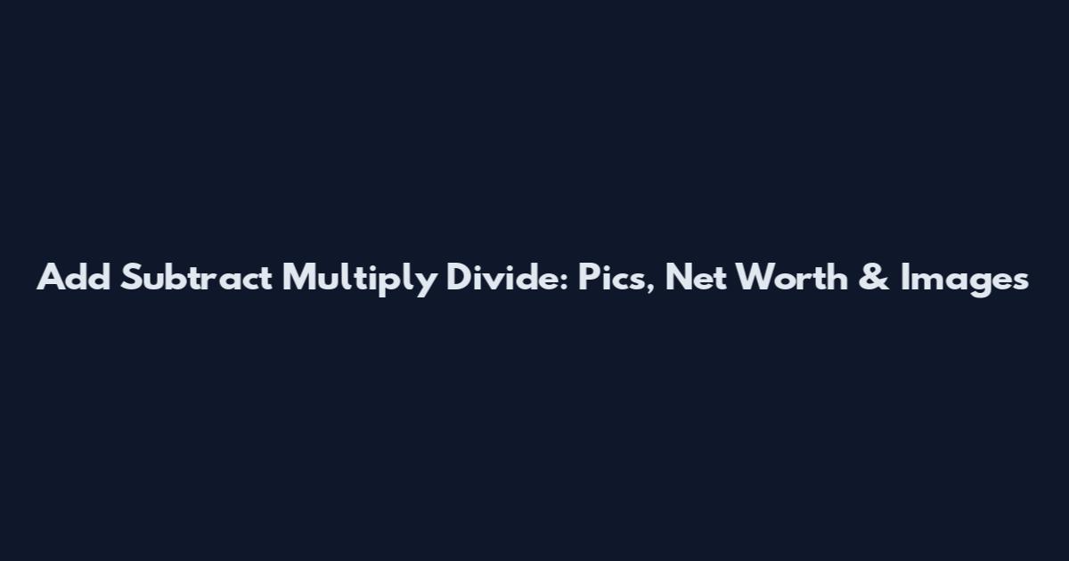 Add Subtract Multiply Divide: Pics, Net Worth & Images