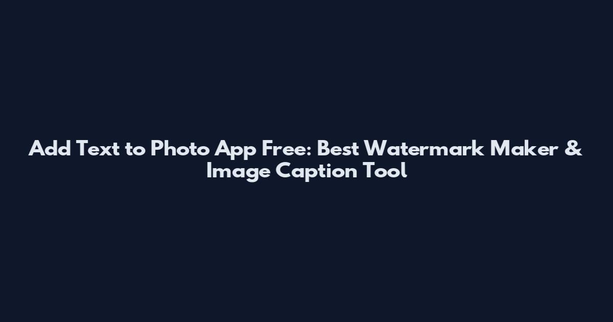 Add Text to Photo App Free: Best Watermark Maker & Image Caption Tool