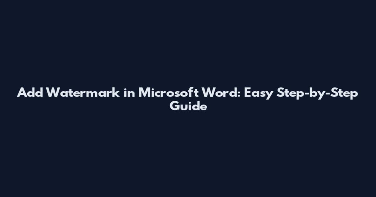 Add Watermark in Microsoft Word: Easy Step-by-Step Guide