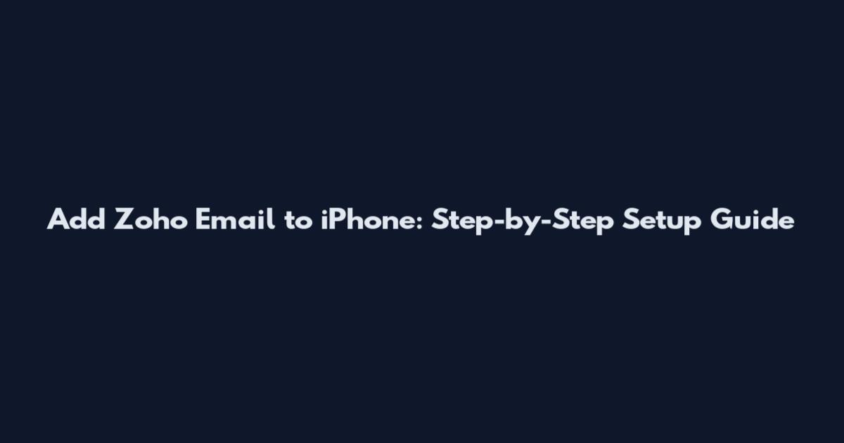 Add Zoho Email to iPhone: Step-by-Step Setup Guide