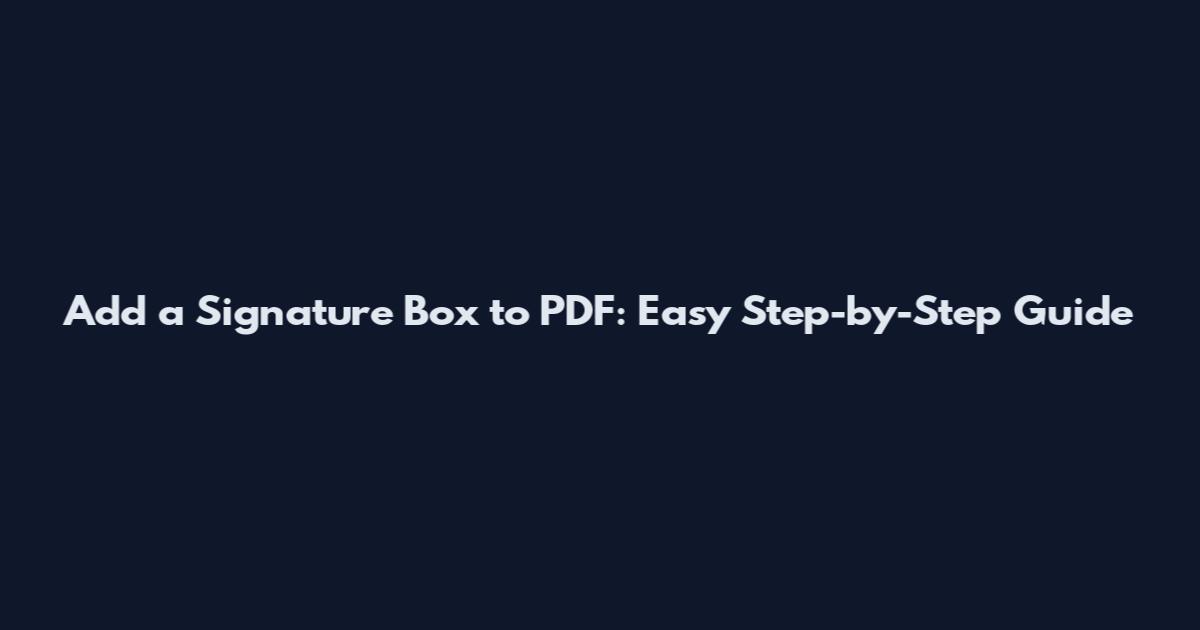 Add a Signature Box to PDF: Easy Step-by-Step Guide