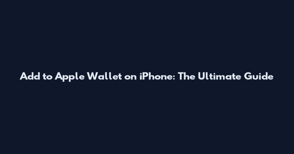Add to Apple Wallet on iPhone: The Ultimate Guide
