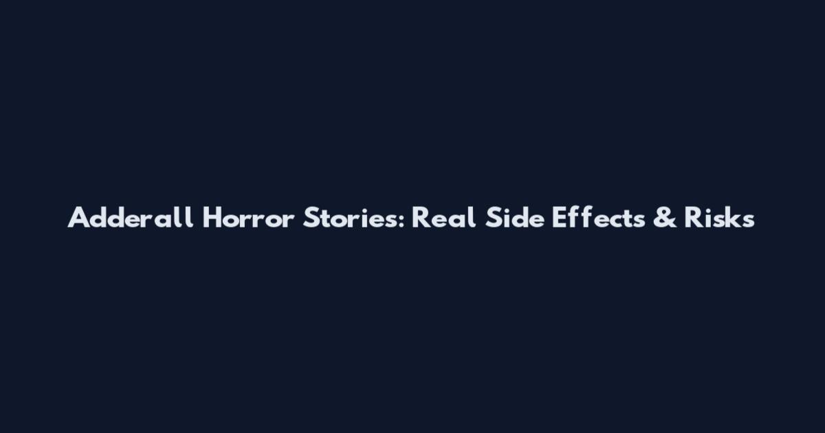 Adderall Horror Stories: Real Side Effects & Risks