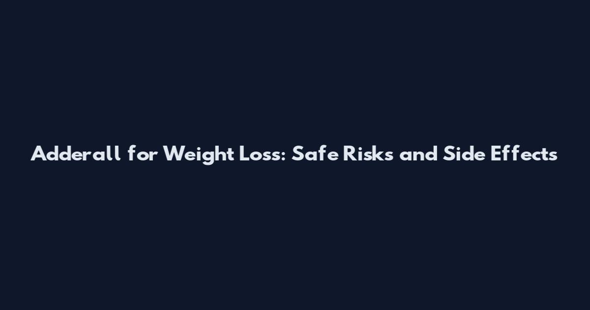 Adderall for Weight Loss: Safe Risks and Side Effects